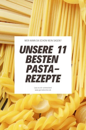 Unsere 11 besten Pasta Rezepte